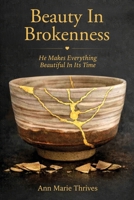 Beauty In Brokenness: He Makes Everything Beautiful In Its Time B0H531WGWG Book Cover