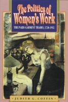 The Politics of Women's Work: Paris Garment Trades, 1750-1915 0691034478 Book Cover