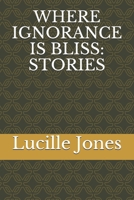 Where Ignorance Is Bliss: Stories B08KJR2KVS Book Cover