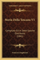 Storia Della Toscana V1: Compilata Ed In Sette Epoche Distribuita (1841) 1120496195 Book Cover