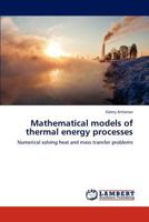 Mathematical models of thermal energy processes: Numerical solving heat and mass transfer problems 384848806X Book Cover