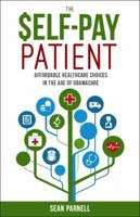 The Self-Pay Patient: Affordable Healthcare Choices in the Age of Obamacare 0991209400 Book Cover