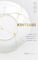 Kintsugi: The Japanese Art of Embracing the Imperfect and Loving Your Flaws 1683643682 Book Cover