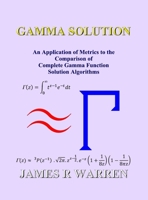 Gamma Solution: An Application of Metrics to the Comparison of Complete Gamma Function Solution Algorithms 173962968X Book Cover