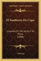 El Sombrero De Copa: Comedia En Tres Actos Y En Prosa (1888) 1144468965 Book Cover
