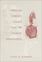 American Foreign Policy and the Utopian Imagination 1558492895 Book Cover