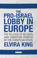 The Pro-Israel Lobby in Europe: The Politics of Religion and Christian Zionism in the European Union 178453238X Book Cover