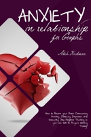 Anxiety in Relationship for Couples: How to Rewire your Brain Overcoming Anxiety, Jealousy, Depression and Insecurity. Stop Negative Thinking so you can talk to Anyone starting Today! B095GS5FRB Book Cover