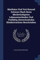 Matthäus Und Veit Konrad Schwarz Nach Ihren Merkwürdigsten Lebensumständen Und Vielfältig Abwechselnden Kleidertrachten Beschrieben... 1377208729 Book Cover