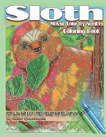 Sloth Coloring Book - Mosaic Color By Number For Slow and Easy Stress Relief and Relaxation: Adorable Animal Designs for Women, Men, Kids of all Ages B0882LBLD9 Book Cover