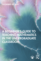 A Beginner's Guide to Teaching Mathematics in the Undergraduate Classroom 0367429020 Book Cover