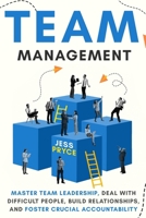 Team Management: Master Team Leadership, Deal with Difficult People, Build Relationships, & Foster Crucial Accountability | Team Building | Workplace ... Skills (Leadership Coaching by Jess Pryce) B0DZD9C616 Book Cover