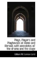 Plays, Players and Playhouses at Home and Abroad, With Anecdotes of the Drama and the Stage 1142077551 Book Cover