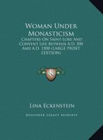 Woman Under Monasticism: Chapters On Saint-lore And Convent Life Between A . D. 500 And A, Part 1500... 1503022951 Book Cover