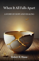 When It All Falls Apart: A Story of Hope and Healing 1735171050 Book Cover