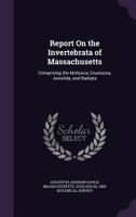 Report on the Invertebrata of Massachusetts, Comprising the Mollusca, Crustacea, Annelida, and Radiata 1018945741 Book Cover