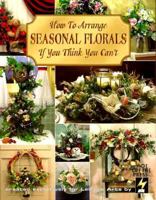 How to Arrange Seasonal Florals If You Think You Can't 1574861115 Book Cover