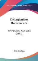 De Legionibus Romanorum: I Minervia Et XXX Ulpia (1893) 1160401217 Book Cover