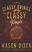 Classy Drinks for Classy People: Easy, Simple Cocktails for the Home Bartender 1077985525 Book Cover