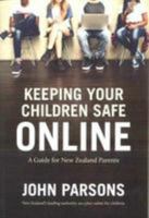 Keeping Your Children Safe Online: A guide for New Zealand parents 0947503447 Book Cover