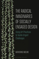The Radical Imaginaries of Speculative Socially Engaged Design: Mobilizing Creative Practices to Confront Urgent Challenges 1350365572 Book Cover