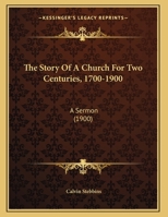 The Story Of A Church For Two Centuries, 1700-1900: A Sermon 1347867058 Book Cover