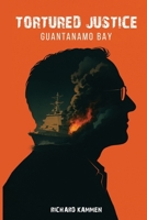 Tortured Justice: Guantanamo Bay 1967668981 Book Cover
