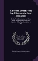 A Second Letter From Lord Denman To Lord Brougham, On The Final Extinction Of The Slave Trade: With Remarks On A Late Narrative Of The Niger Expedition In 1841 1357794924 Book Cover