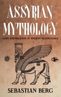 Assyrian Mythology: Gods and Religion of Ancient Mesopotamia 1763567435 Book Cover