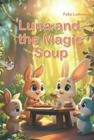 Luna and the Magic Soup: The Heartwarming Stories of a Clever Bunny in the Woods B0F7GDJJD8 Book Cover