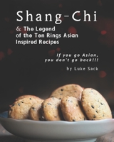 Shang-Chi & The Legend of the Ten Rings Asian Inspired Recipes: If you go Asian, you don’t go back!!! B096TQ6VRP Book Cover