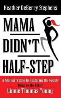 Mama Didn't Half-Step: A Mother's Role in Restoring the Family 144978898X Book Cover