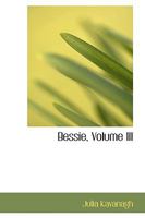 Bessie; Volume III 0469215275 Book Cover