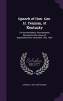 Speech of Hon. Geo. H. Yeaman, of Kentucky: On the President's Proclamation, Delivered in the House of Representatives, December 18th, 1862 1359374833 Book Cover