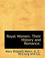 Royal women: Their history and romance, 1913 1166181413 Book Cover