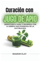 Curación con jugo de Apio: Desintoxica, sana y prospera con la bebida más poderosa de la naturaleza (Spanish Edition) B0F42DWVLW Book Cover