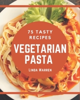 75 Tasty Vegetarian Pasta Recipes: Everything You Need in One Vegetarian Pasta Cookbook! B08GFRZG41 Book Cover
