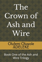 The Crown of Ash and Wire: Book One of the Ash and Wire Trilogy B0HC7HTSVM Book Cover