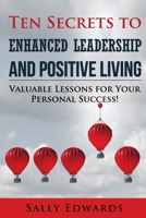 Ten Secrets to Enhanced Leadership and Positive Living 1365694518 Book Cover