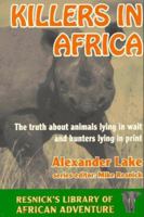 Killers in Africa: The Truth About Animals Lying in Wait and Hunters Lying in Print (Resnick's Library of African Adventure) 1570901163 Book Cover