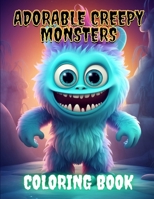 Adorable Creepy Monsters Coloring Book: Cute Mystery, Fantasy, Mystical, Horror Creatures. Christmas Gifts. For Relaxation and Stress Relief. Teens, Kids Ages 4-12. White background B0CN7BZPPB Book Cover