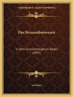 Das Strassenbauwesen: In Dem Grossherzogthum Baden (1895) 1160376549 Book Cover