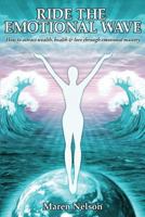 Ride the Emotional Wave: How to Create Wealth, Health & Love Through Emotional Mastery 1482639246 Book Cover