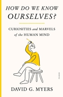 How Do We Know Ourselves?: Curiosities and Marvels of the Human Mind 037460195X Book Cover