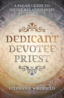 Dedicant, Devotee, Priest: A Pagan Guide to Divine Relationships 0738766666 Book Cover
