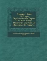 Voyage... Dans L'Afrique Septentrionale Depuis Le Caire Jusqu' Mourzouk Capitale Du Royaume de Fezzan... 128695973X Book Cover