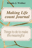 Making Life Count Journal: Things to do to make life meaningful B0BDXFMGQL Book Cover