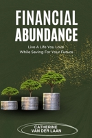 Financial Abundance: Live a Life You Love While Saving for Your Future B0FH57KWT4 Book Cover