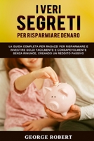 I Veri Segreti Per Risparmiare Denaro: La guida completa per ragazzi per risparmiare e investire soldi facilmente e consapevolmente senza rinunce, creando un reddito passivo. B08RQSLRW2 Book Cover