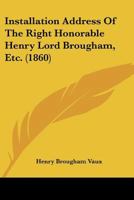 Installation Address Of The Right Honorable Henry Lord Brougham, Etc. 1120300312 Book Cover